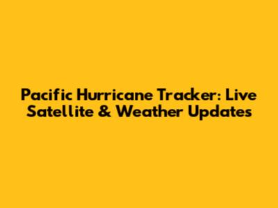 Pacific Hurricane Tracker: Live Satellite & Weather Updates