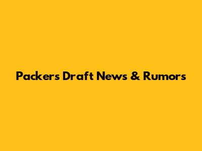 Packers Draft News & Rumors