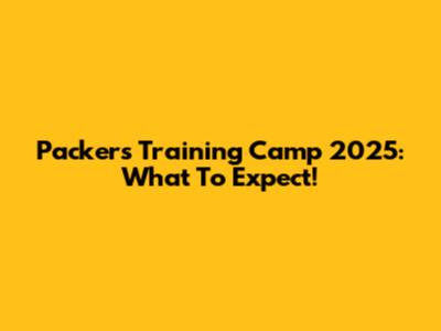 Packers Training Camp 2025: What To Expect!