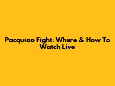Pacquiao Fight: Where & How To Watch Live