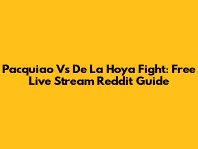 Pacquiao Vs De La Hoya Fight: Free Live Stream Reddit Guide