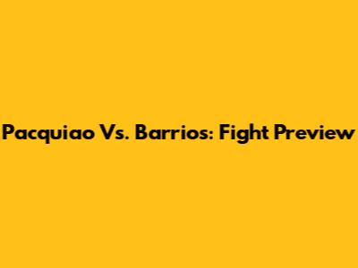Pacquiao Vs. Barrios: Fight Preview