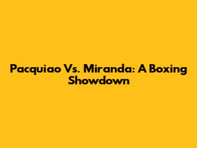 Pacquiao Vs. Miranda: A Boxing Showdown