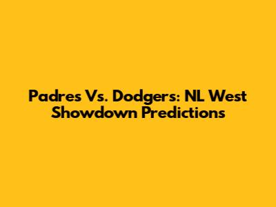 Padres Vs. Dodgers: NL West Showdown Predictions