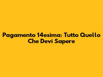 Pagamento 14esima: Tutto Quello Che Devi Sapere