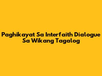 Paghikayat Sa Interfaith Dialogue Sa Wikang Tagalog