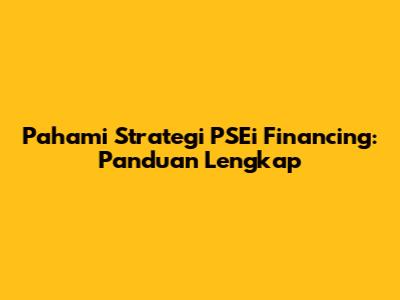 Pahami Strategi PSEi Financing: Panduan Lengkap