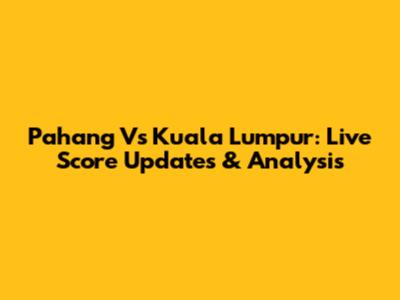 Pahang Vs Kuala Lumpur: Live Score Updates & Analysis