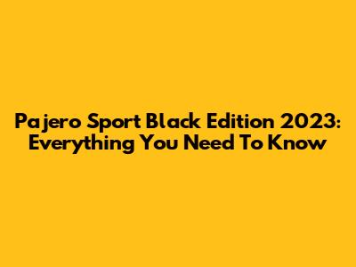 Pajero Sport Black Edition 2023: Everything You Need To Know