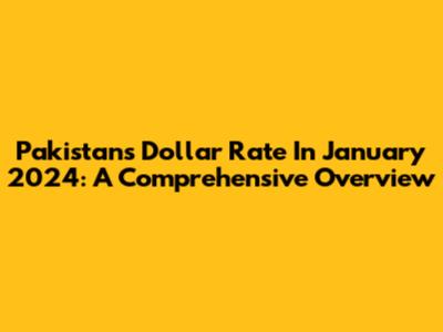 Pakistan's Dollar Rate In January 2024: A Comprehensive Overview