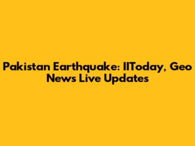 Pakistan Earthquake: IIToday, Geo News Live Updates
