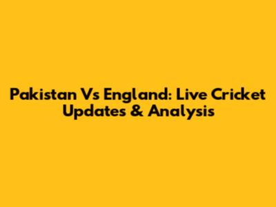 Pakistan Vs England: Live Cricket Updates & Analysis