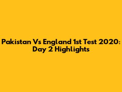 Pakistan Vs England 1st Test 2020: Day 2 Highlights