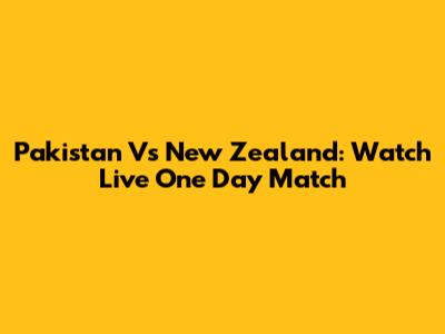 Pakistan Vs New Zealand: Watch Live One Day Match