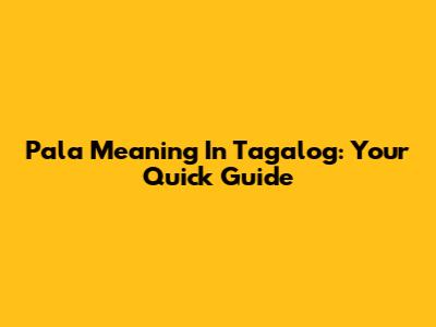 Pala Meaning In Tagalog: Your Quick Guide