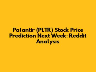 Palantir (PLTR) Stock Price Prediction Next Week: Reddit Analysis
