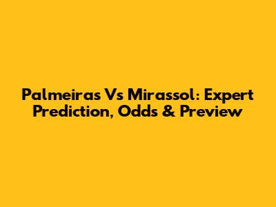 Palmeiras Vs Mirassol: Expert Prediction, Odds & Preview