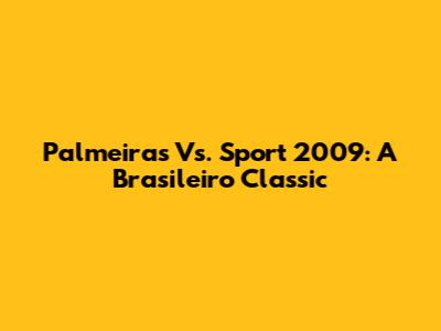 Palmeiras Vs. Sport 2009: A Brasileiro Classic