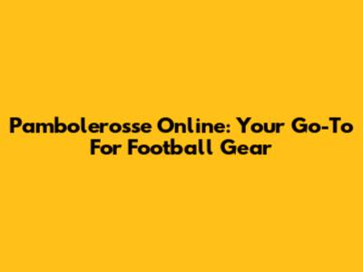 Pambolerosse Online: Your Go-To For Football Gear