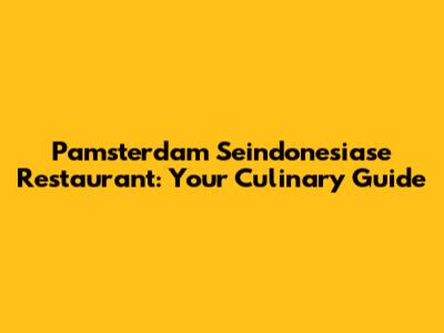 Pamsterdam Seindonesiase Restaurant: Your Culinary Guide