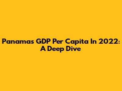 Panama's GDP Per Capita In 2022: A Deep Dive