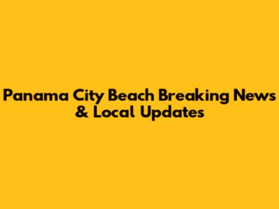 Panama City Beach Breaking News & Local Updates