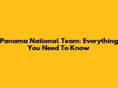 Panama National Team: Everything You Need To Know
