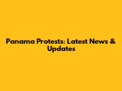 Panama Protests: Latest News & Updates