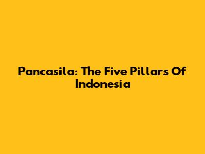 Pancasila: The Five Pillars Of Indonesia