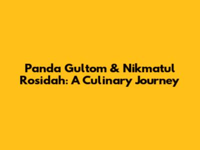 Panda Gultom & Nikmatul Rosidah: A Culinary Journey