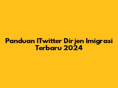 Panduan ITwitter Dirjen Imigrasi Terbaru 2024