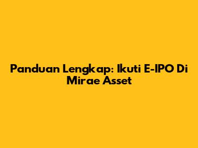 Panduan Lengkap: Ikuti E-IPO Di Mirae Asset