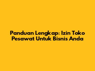 Panduan Lengkap: Izin Toko Pesawat Untuk Bisnis Anda