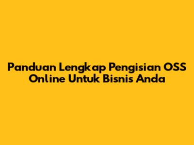 Panduan Lengkap Pengisian OSS Online Untuk Bisnis Anda
