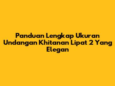 Panduan Lengkap Ukuran Undangan Khitanan Lipat 2 Yang Elegan