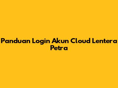 Panduan Login Akun Cloud Lentera Petra