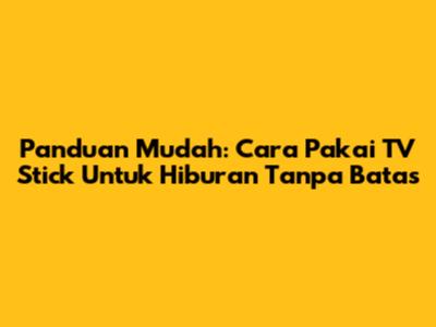 Panduan Mudah: Cara Pakai TV Stick Untuk Hiburan Tanpa Batas