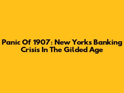 Panic Of 1907: New York's Banking Crisis In The Gilded Age