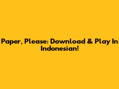 Paper, Please: Download & Play In Indonesian!