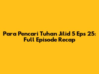 Para Pencari Tuhan Jilid 5 Eps 25: Full Episode Recap