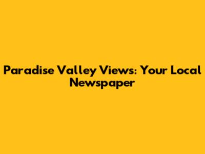 Paradise Valley Views: Your Local Newspaper