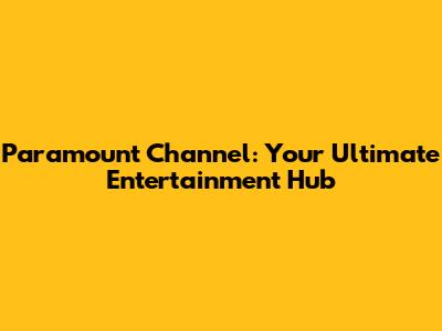 Paramount Channel: Your Ultimate Entertainment Hub