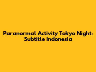 Paranormal Activity Tokyo Night: Subtitle Indonesia