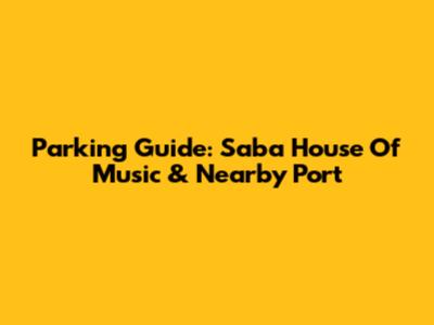 Parking Guide: Saba House Of Music & Nearby Port