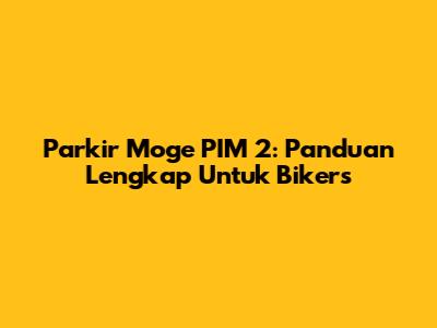 Parkir Moge PIM 2: Panduan Lengkap Untuk Bikers