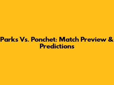 Parks Vs. Ponchet: Match Preview & Predictions