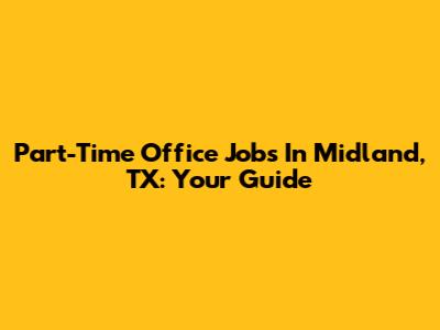 Part-Time Office Jobs In Midland, TX: Your Guide