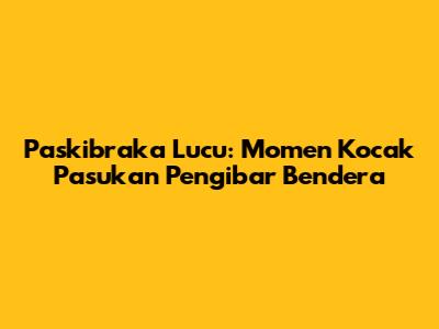 Paskibraka Lucu: Momen Kocak Pasukan Pengibar Bendera