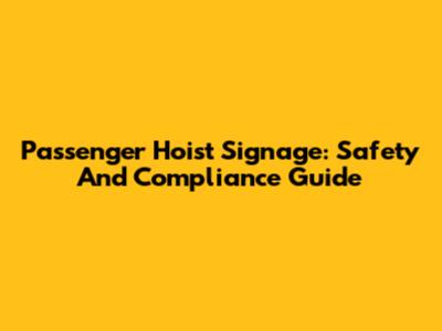 Passenger Hoist Signage: Safety And Compliance Guide