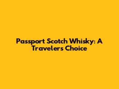 Passport Scotch Whisky: A Traveler's Choice
